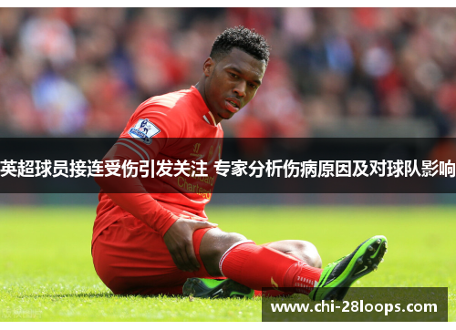英超球员接连受伤引发关注 专家分析伤病原因及对球队影响 英超球员接连受伤引发关注 专家分析伤病原因及对球队影响