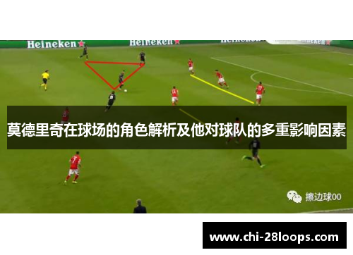 莫德里奇在球场的角色解析及他对球队的多重影响因素 莫德里奇在球场的角色解析及他对球队的多重影响因素