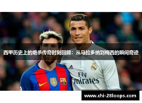 西甲历史上的绝杀传奇时刻回顾:从马拉多纳到梅西的瞬间奇迹 西甲历史上的绝杀传奇时刻回顾:从马拉多纳到梅西的瞬间奇迹