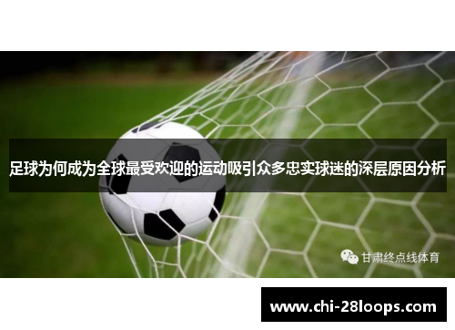 足球为何成为全球最受欢迎的运动吸引众多忠实球迷的深层原因分析 足球为何成为全球最受欢迎的运动吸引众多忠实球迷的深层原因分析