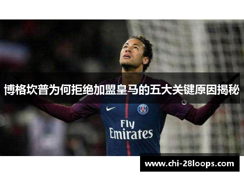 博格坎普为何拒绝加盟皇马的五大关键原因揭秘 博格坎普为何拒绝加盟皇马的五大关键原因揭秘