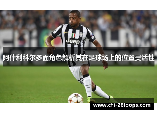 阿什利科尔多面角色解析其在足球场上的位置灵活性 阿什利科尔多面角色解析其在足球场上的位置灵活性