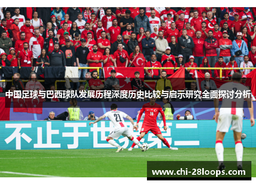中国足球与巴西球队发展历程深度历史比较与启示研究全面探讨分析 中国足球与巴西球队发展历程深度历史比较与启示研究全面探讨分析