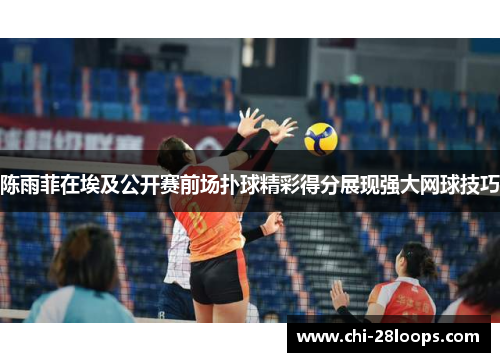 陈雨菲在埃及公开赛前场扑球精彩得分展现强大网球技巧 陈雨菲在埃及公开赛前场扑球精彩得分展现强大网球技巧