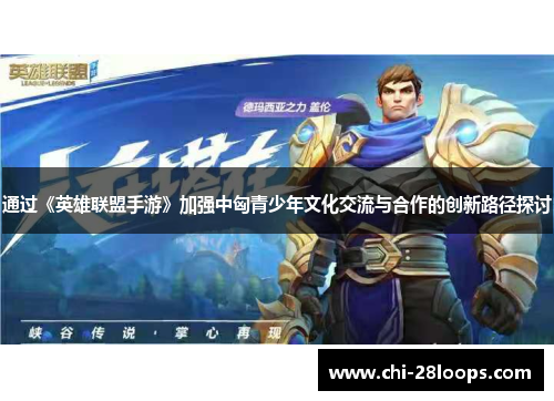 通过《英雄联盟手游》加强中匈青少年文化交流与合作的创新路径探讨