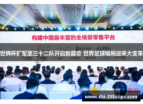 世俱杯扩军至三十二队开启新篇章 世界足球格局迎来大变革 世俱杯扩军至三十二队开启新篇章 世界足球格局迎来大变革