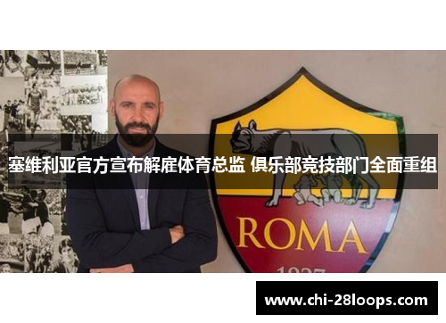 塞维利亚官方宣布解雇体育总监 俱乐部竞技部门全面重组