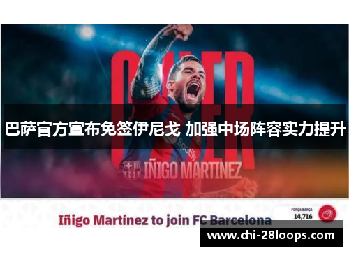 巴萨官方宣布免签伊尼戈 加强中场阵容实力提升