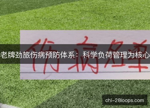 老牌劲旅伤病预防体系:科学负荷管理为核心 老牌劲旅伤病预防体系:科学负荷管理为核心